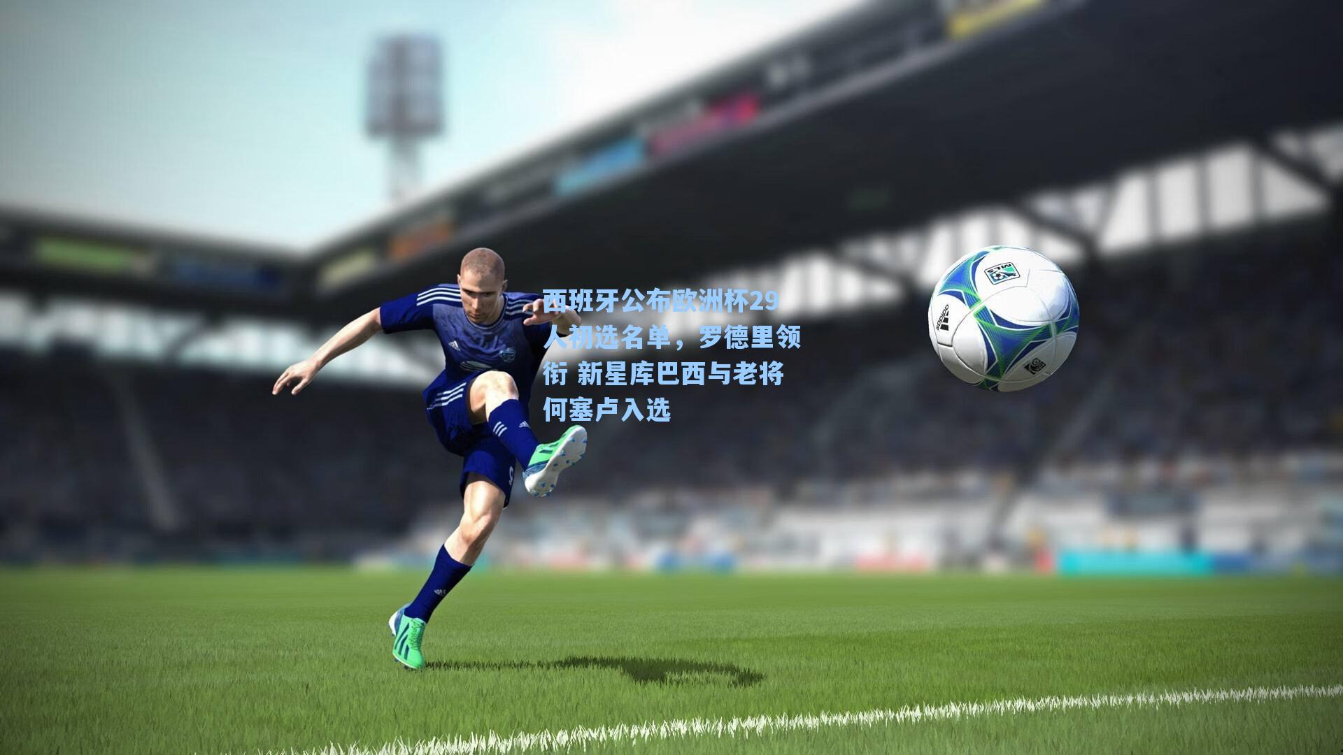 西班牙公布欧洲杯29人初选名单，罗德里领衔 新星库巴西与老将何塞卢入选