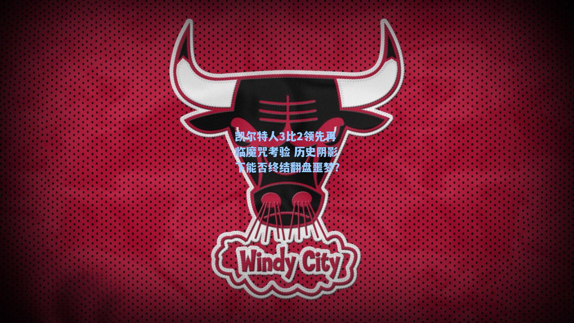 凯尔特人3比2领先再临魔咒考验 历史阴影下能否终结翻盘噩梦？