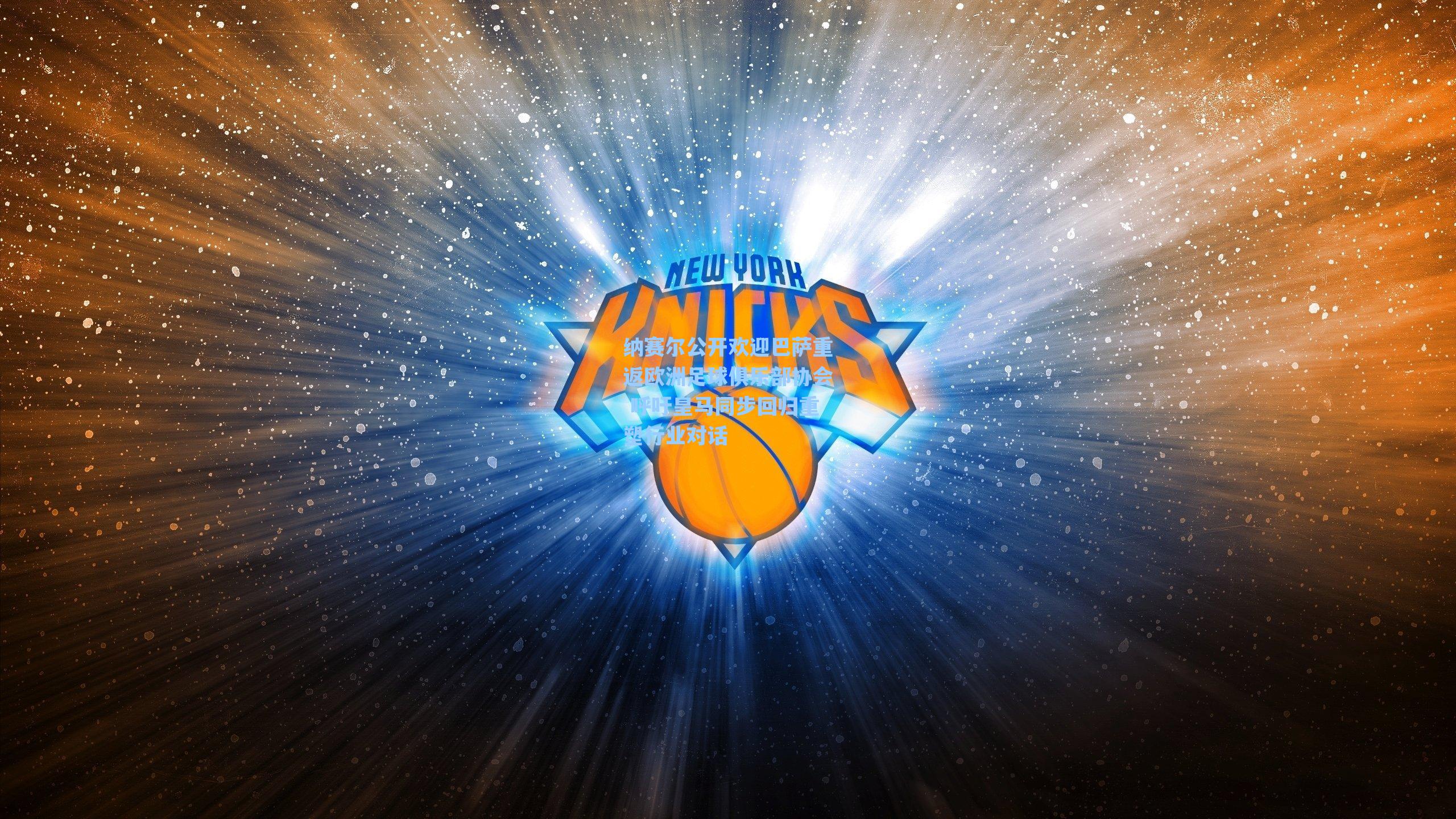 纳赛尔公开欢迎巴萨重返欧洲足球俱乐部协会 呼吁皇马同步回归重塑行业对话