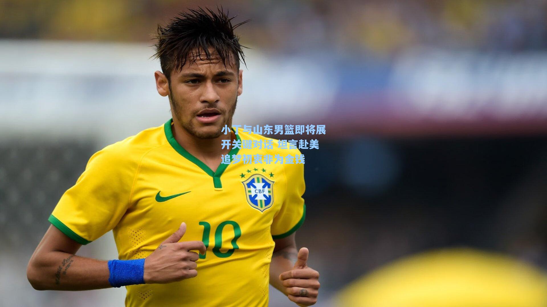 小丁与山东男篮即将展开关键对话 坦言赴美追梦初衷非为金钱