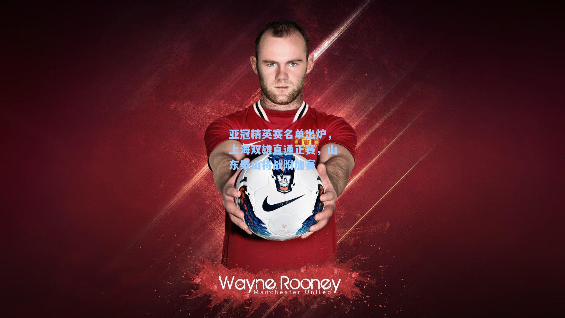 亚冠精英赛名单出炉，上海双雄直通正赛，山东泰山将战附加赛