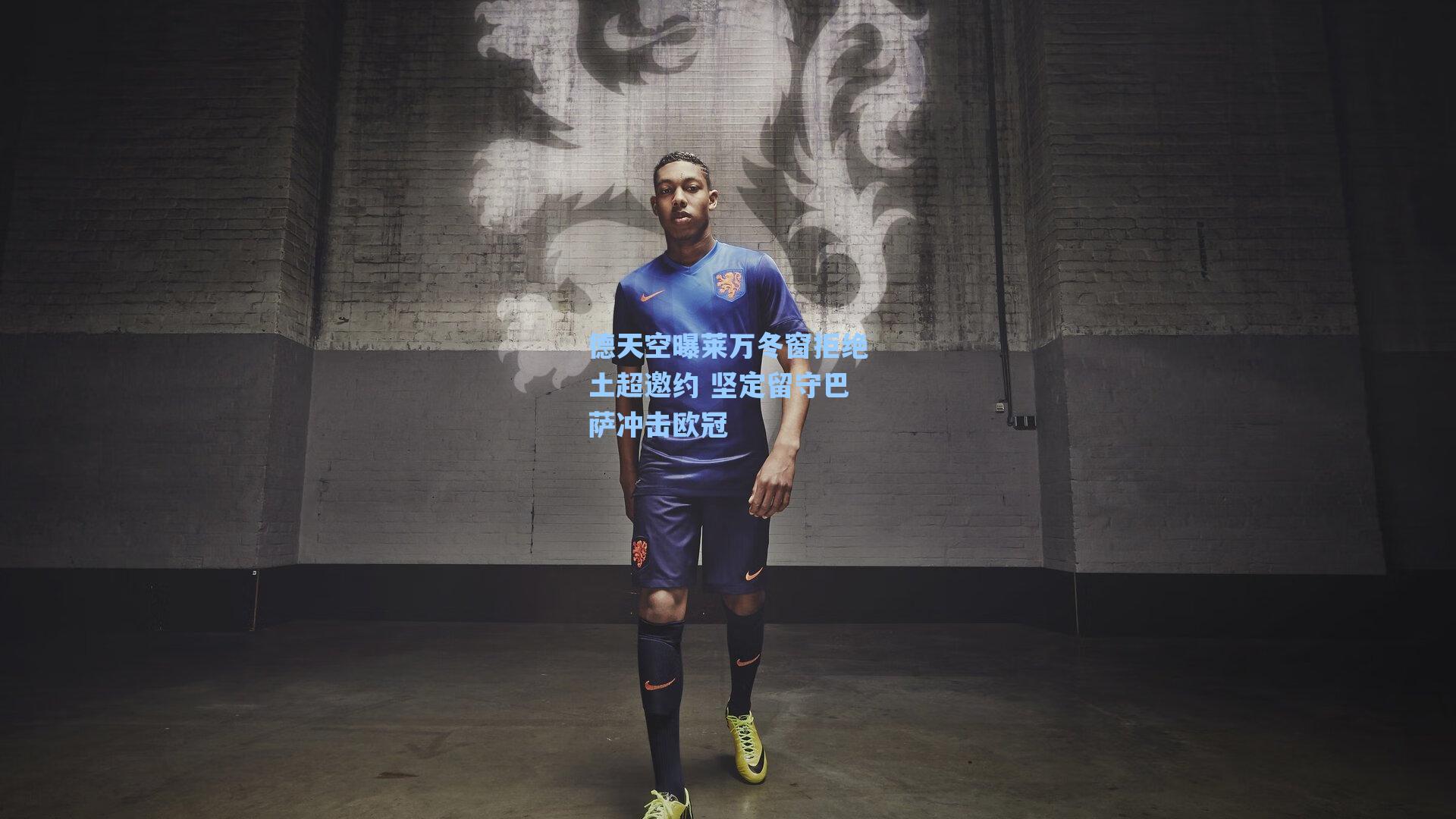 德天空曝莱万冬窗拒绝土超邀约 坚定留守巴萨冲击欧冠