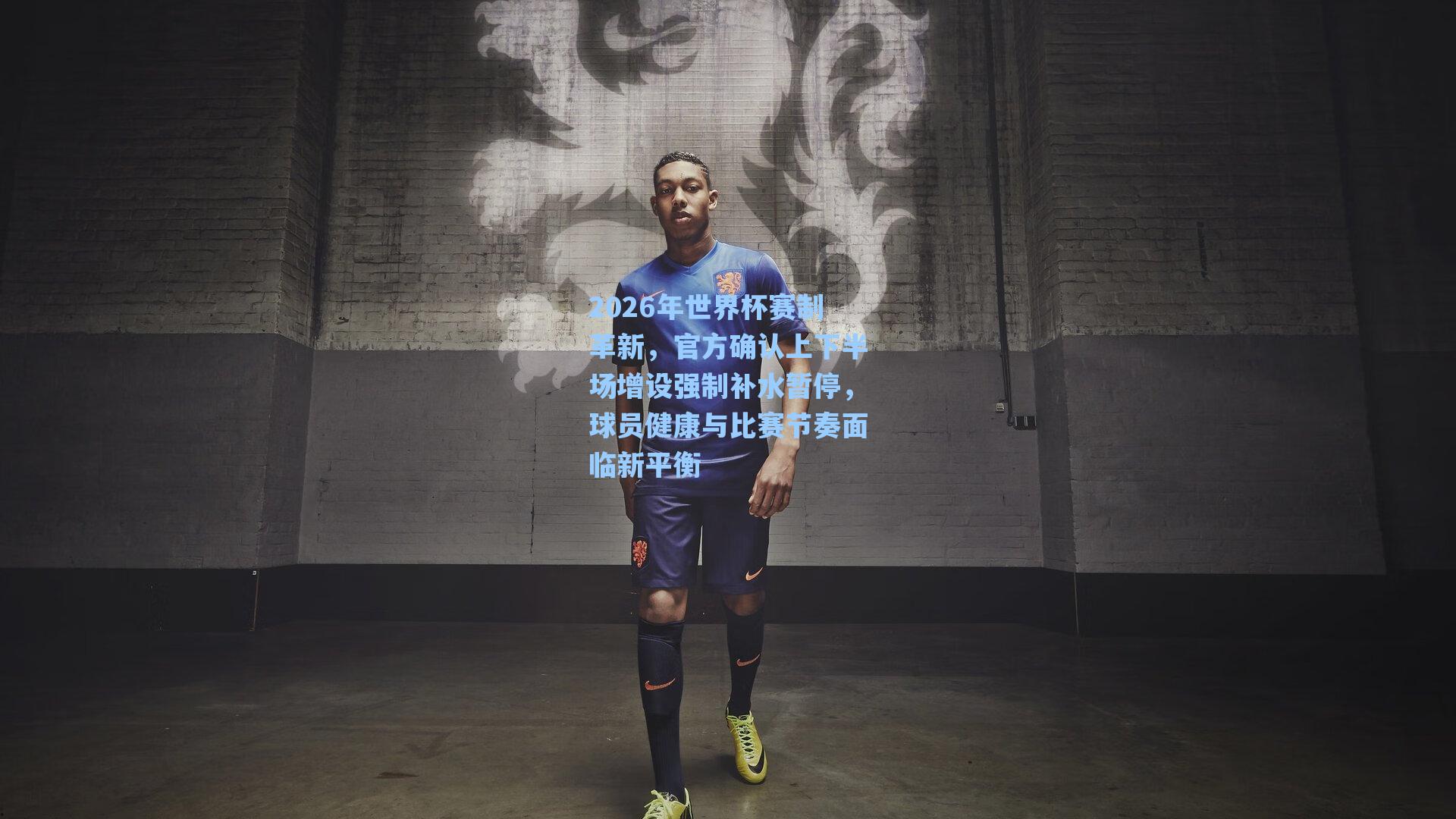 2026年世界杯赛制革新，官方确认上下半场增设强制补水暂停，球员健康与比赛节奏面临新平衡
